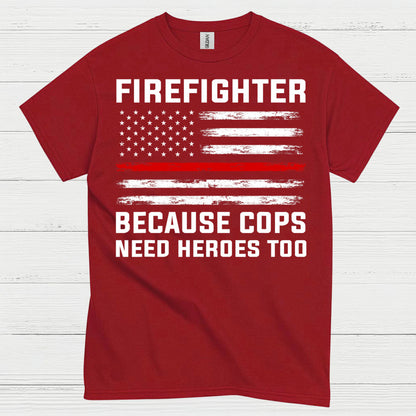 Firefighter Because Cops Need Heroes Too T Shirt