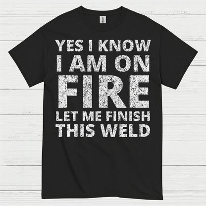 Fire Welding Let Me Finish This Weld T Shirt