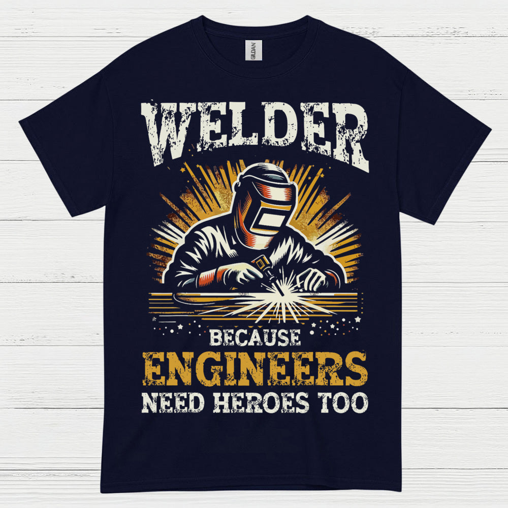 Welder Because Engineers Need Heroes Too T Shirt