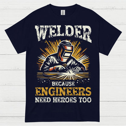 Welder Because Engineers Need Heroes Too T Shirt
