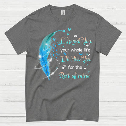 I Loved You Your Whole Life I’ll Miss You For The Rest Of Mine T Shirt