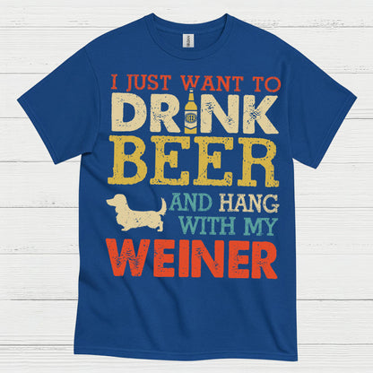 I Just Want To Drink Beer And Hang With My Weiner T Shirt