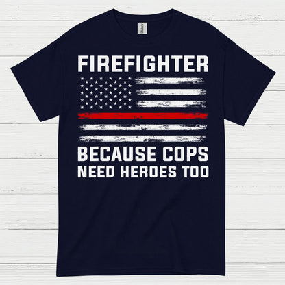 Firefighter Because Cops Need Heroes Too T Shirt