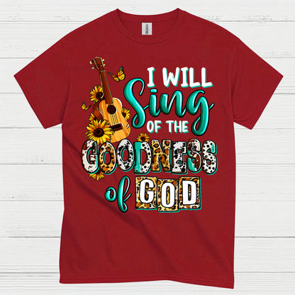 I Will Sing Of The Goodness Of God T Shirt