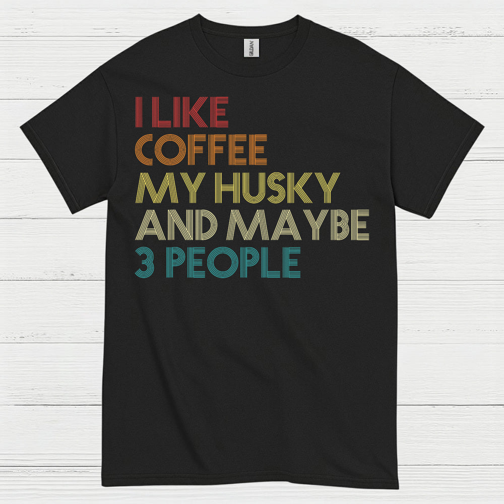 I Like Coffee My Husky And Maybe Quote T Shirt