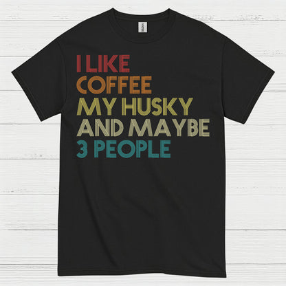I Like Coffee My Husky And Maybe Quote T Shirt