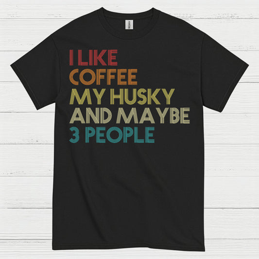 I Like Coffee My Husky And Maybe Quote T Shirt