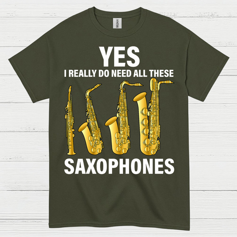 Yes I Really Need All These Saxophones T Shirt