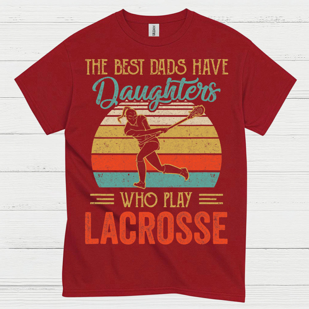 The Best Dads Have Daughters Who Play Lacrosse T Shirt