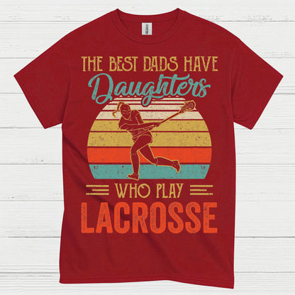 The Best Dads Have Daughters Who Play Lacrosse T Shirt