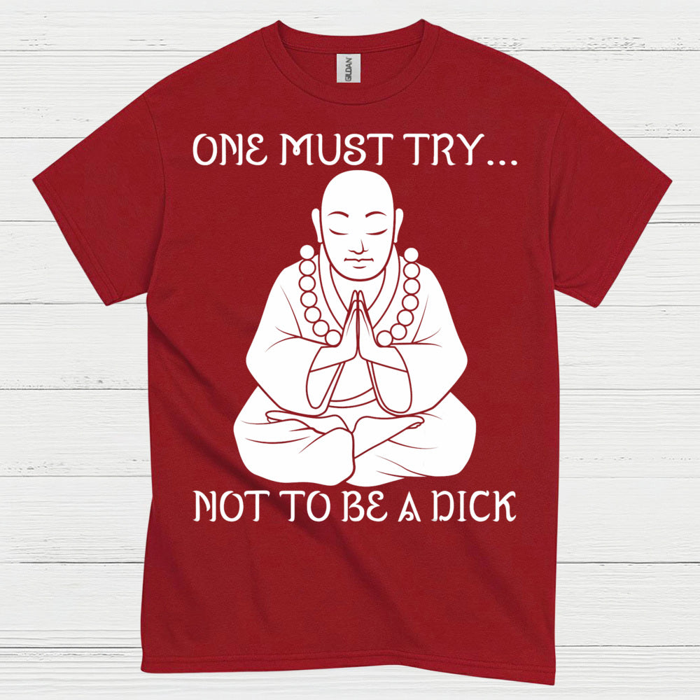 One Must Try Not To Be A Dick Zen T Shirt