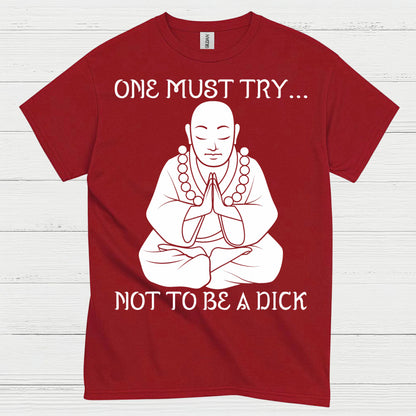 One Must Try Not To Be A Dick Zen T Shirt