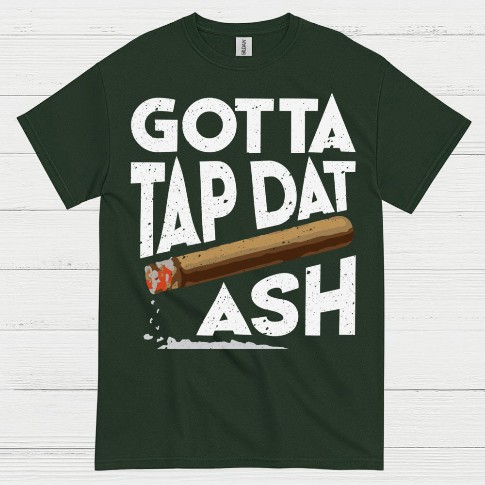 Gotta Tap Dat Ash Cigar T Shirt