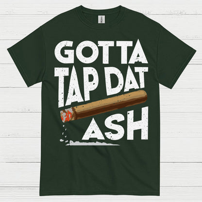Gotta Tap Dat Ash Cigar T Shirt