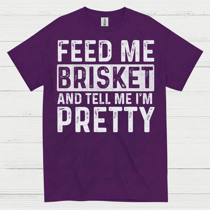 Feed Me Brisket And Tell Me I’m Pretty T Shirt