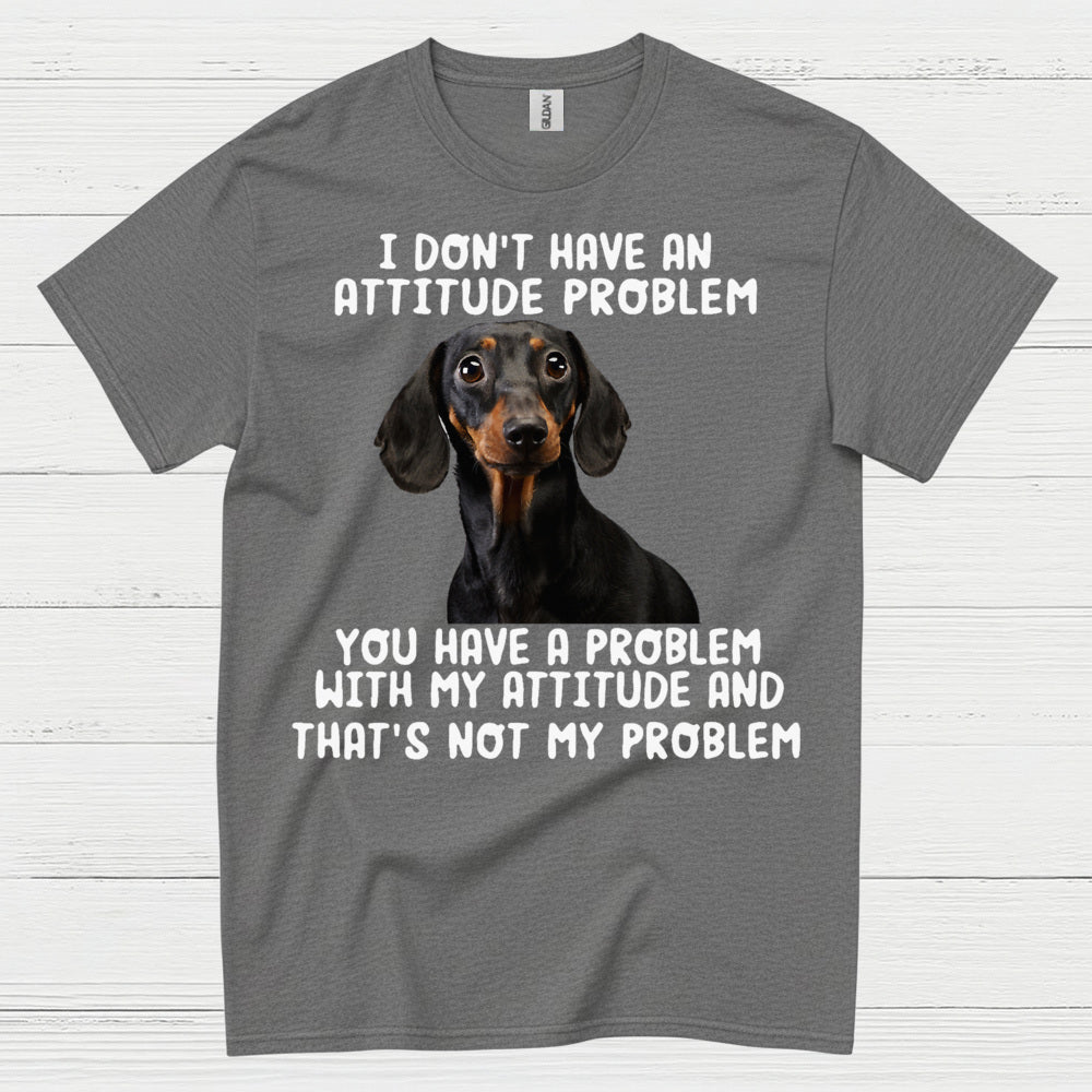 I Dont Have An Attitude Problem Dachshund Dog T Shirt