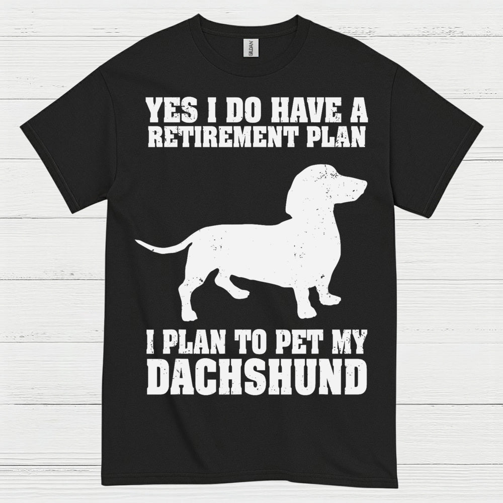 Yes I Do Have A Retirement Plan I Plan To Pet My Dachshund T Shirt