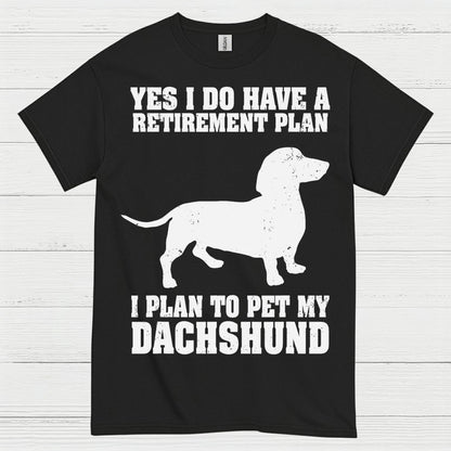 Yes I Do Have A Retirement Plan I Plan To Pet My Dachshund T Shirt