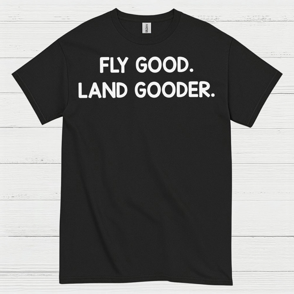 Fly Good Land Gooder T Shirt