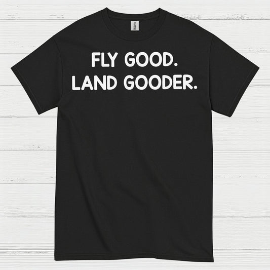 Fly Good Land Gooder T Shirt