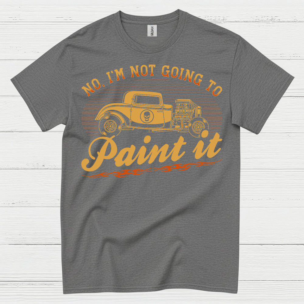 No I'm Not Going To Paint It T Shirt