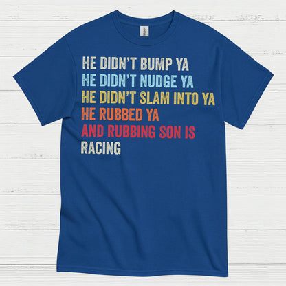 He Rubbed Ya And Rubbing Is Racing Quote T Shirt