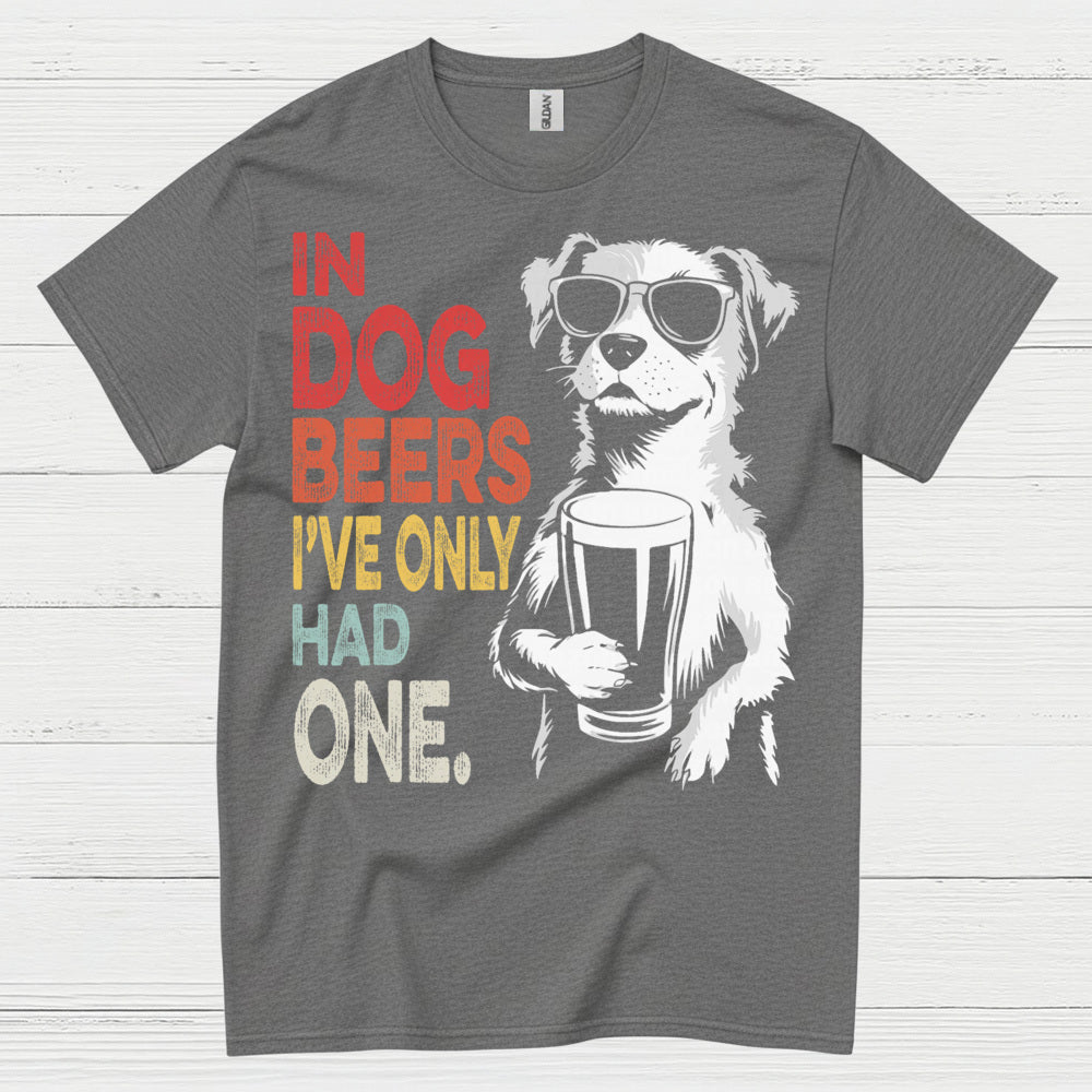 In Dog Beers I've Only Had One T Shirt