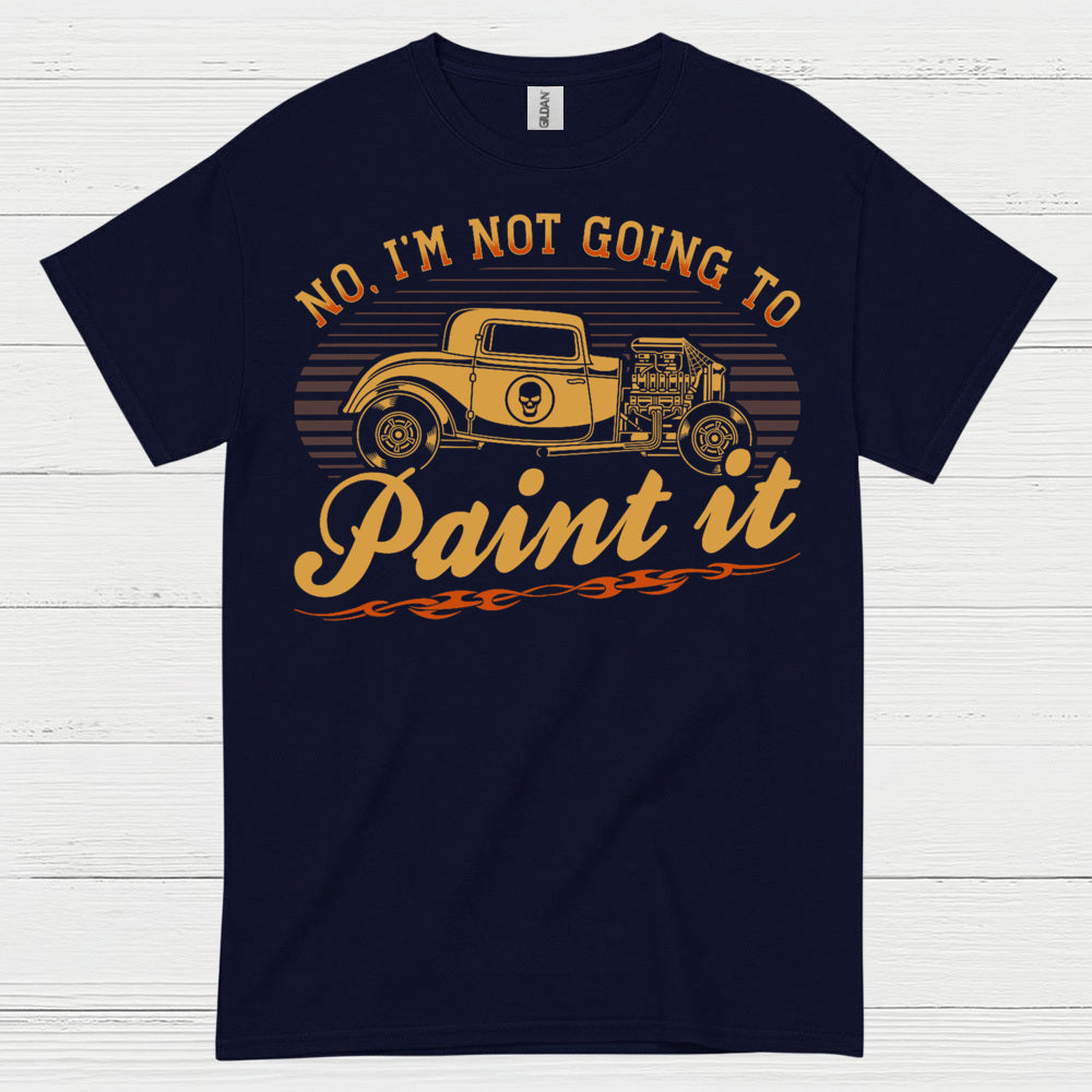 No I'm Not Going To Paint It T Shirt