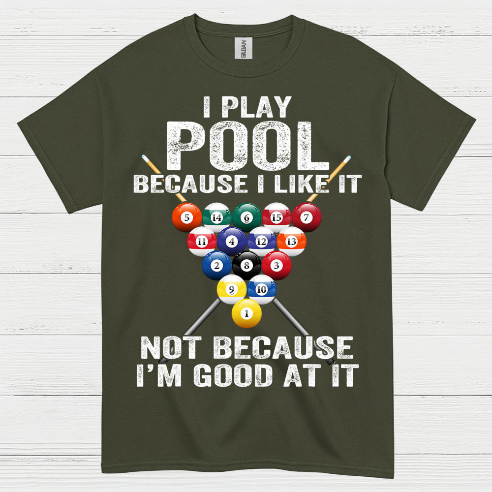 I Play Pool Because I Like It T Shirt