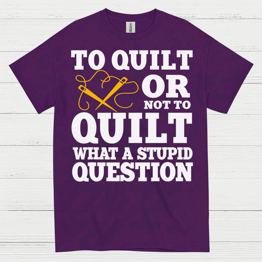 To Quilt Or Not To Quilt Humor T Shirt