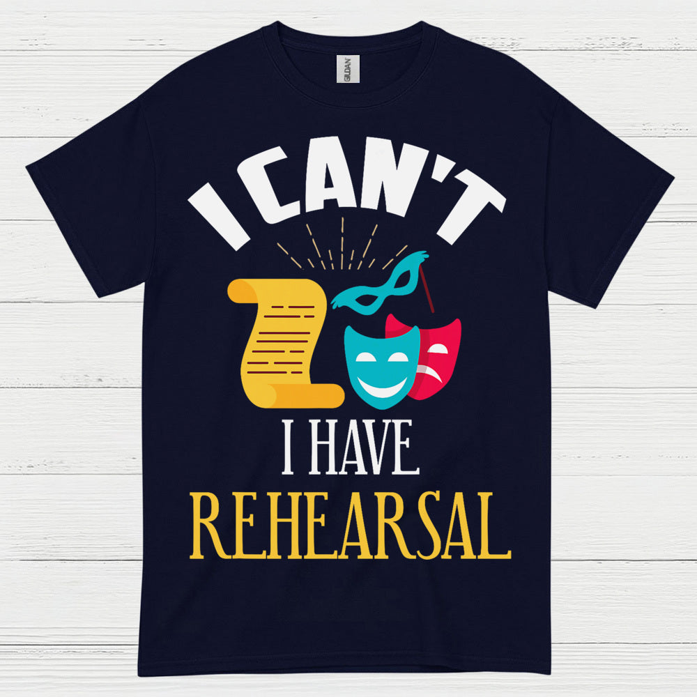 I Can’t I Have Rehearsal T Shirt