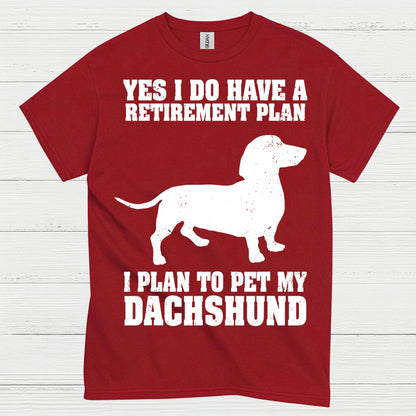 Yes I Do Have A Retirement Plan I Plan To Pet My Dachshund T Shirt