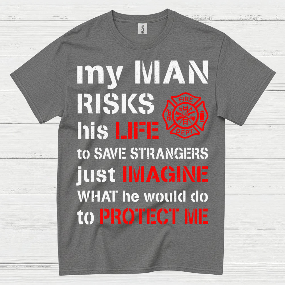 My Man Risks His Life Firefighter T Shirt