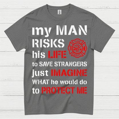 My Man Risks His Life Firefighter T Shirt