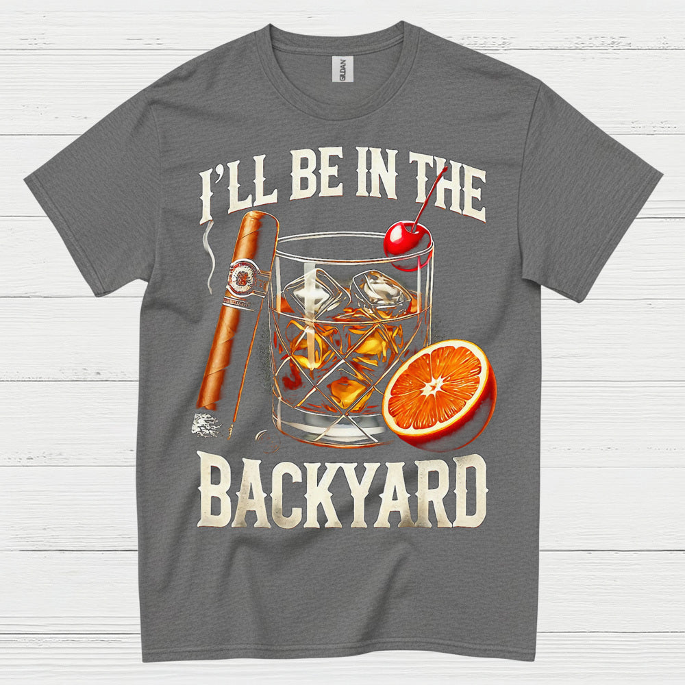 I’ll Be In The Backyard Whiskey T Shirt