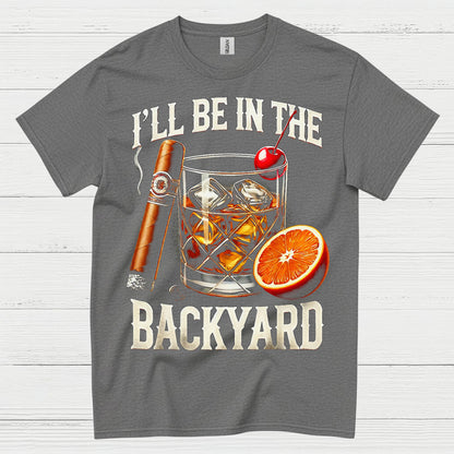 I’ll Be In The Backyard Whiskey T Shirt