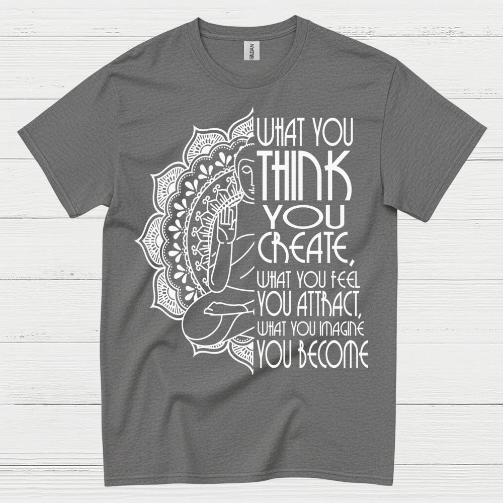What You Think You Create Zen Quote T Shirt