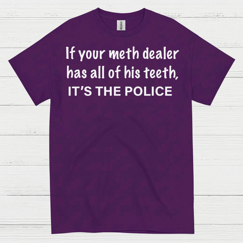 If Your Meth Dealer Has All His Teeth Police T Shirt