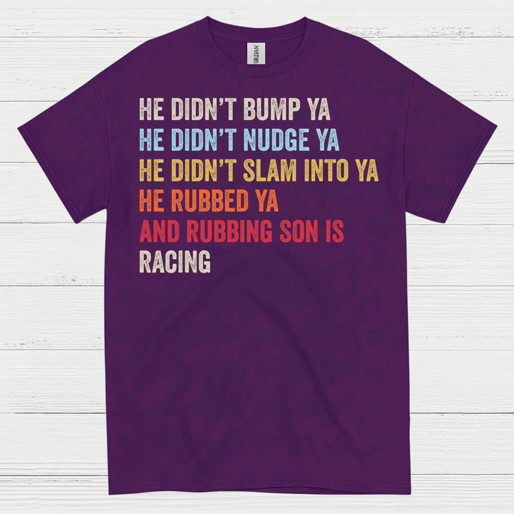 He Rubbed Ya And Rubbing Is Racing Quote T Shirt