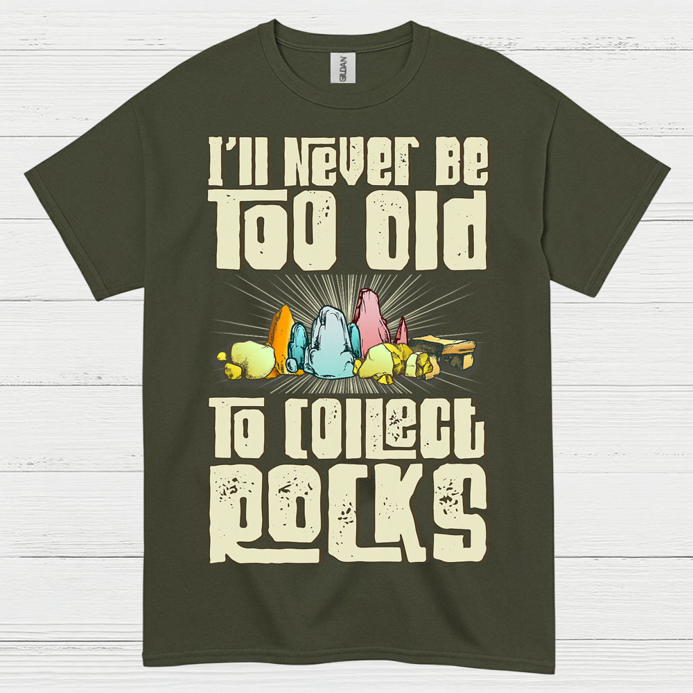 Never Too Old To Collect Rocks T Shirt