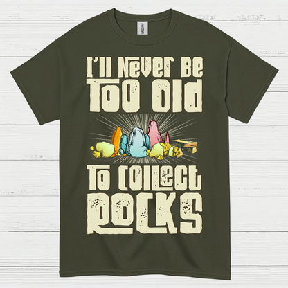 Never Too Old To Collect Rocks T Shirt