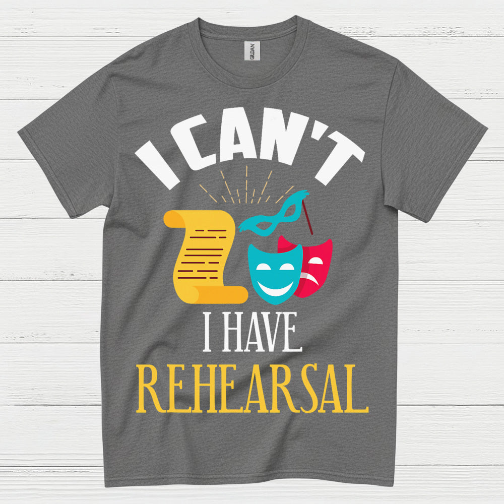 I Can’t I Have Rehearsal T Shirt