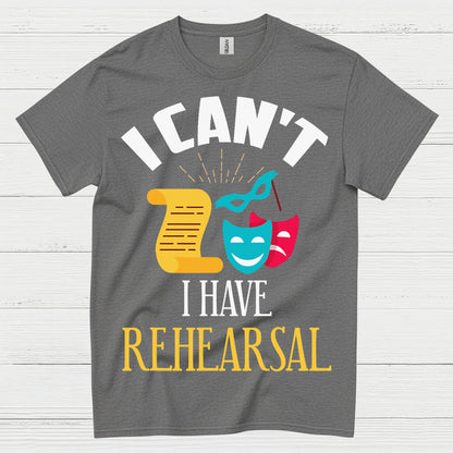 I Can’t I Have Rehearsal T Shirt
