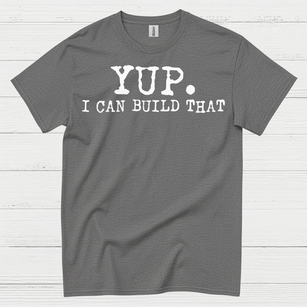 Yup I Can Build That Quote T Shirt
