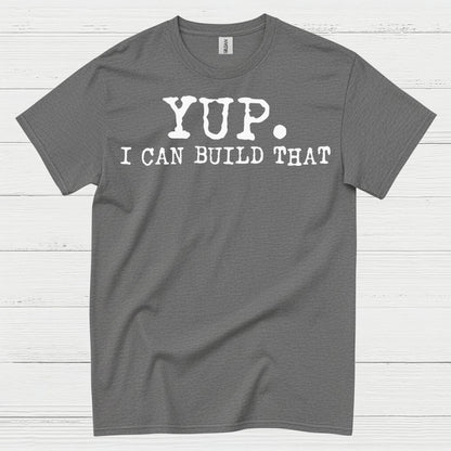 Yup I Can Build That Quote T Shirt