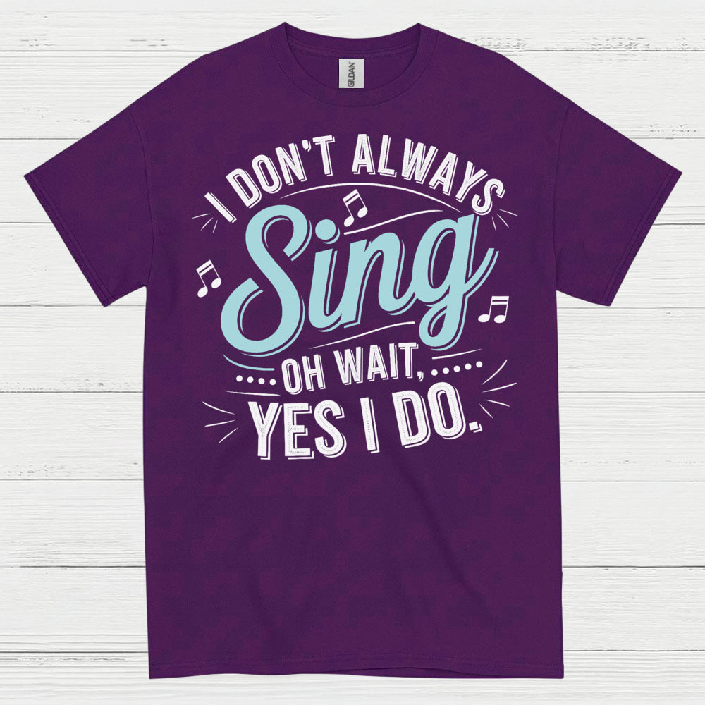 I Don’t Always Sing Music Lover T Shirt