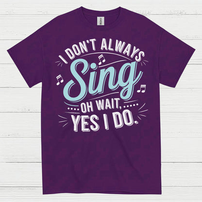 I Don’t Always Sing Music Lover T Shirt