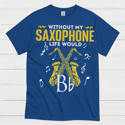 Without My Saxophone Life Would B Flat T Shirt