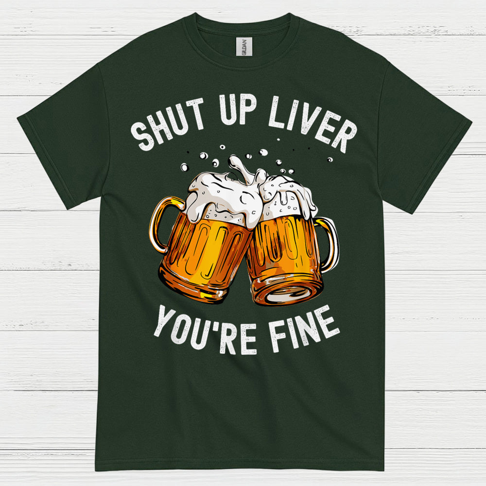 Shut Up Liver You're Fine T Shirt