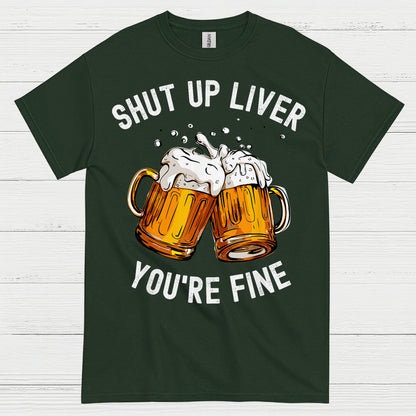 Shut Up Liver You're Fine T Shirt